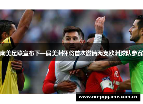 南美足联宣布下一届美洲杯将首次邀请两支欧洲球队参赛